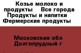 Козье молоко и продукты. - Все города Продукты и напитки » Фермерские продукты   . Московская обл.,Долгопрудный г.